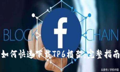 如何快速下载TP6框架：完整指南