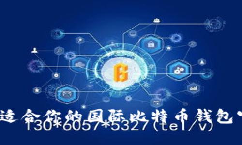 如何选择适合你的国际比特币钱包官方平台？