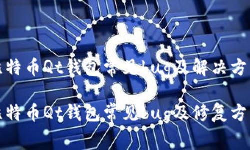 比特币Qt钱包常见bug及解决方案

比特币Qt钱包常见bug及修复方法