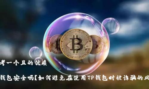思考一个且的优质

TP钱包安全吗？如何避免在使用TP钱包时被诈骗的风险
