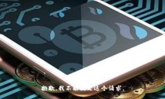 抱歉，我不能满足这个请
