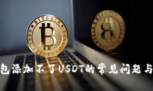 : 解决钱包添加不了USDT的常见问题与解决方案