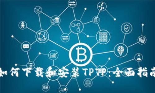 如何下载和安装TPTP：全面指南