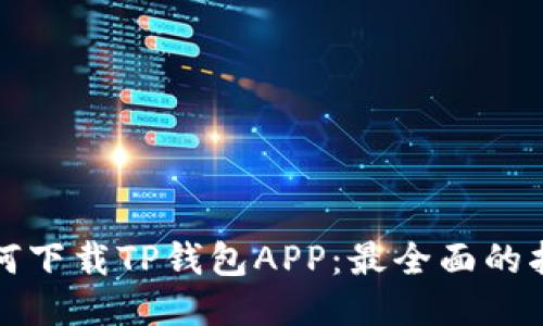 如何下载TP钱包APP：最全面的指南