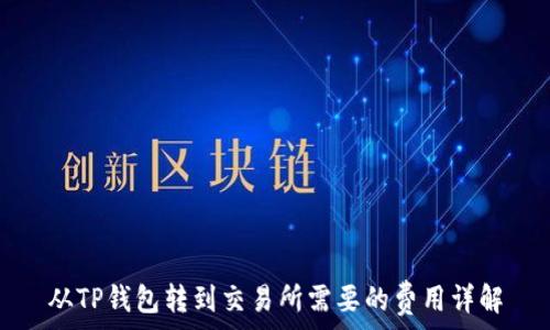   
从TP钱包转到交易所需要的费用详解
