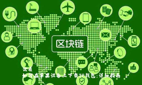 优质
如何在苹果设备上下载TP钱包：详细指南