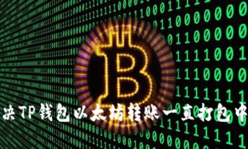 如何解决TP钱包以太坊转账一直打包中的问题