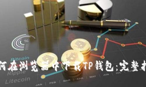 如何在浏览器中下载TP钱包：完整指南