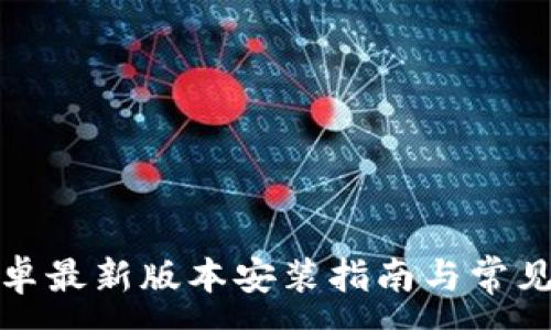 :
TP官方安卓最新版本安装指南与常见问题解答