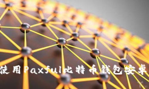 如何下载和使用Paxful比特币钱包安卓版：全面指南
