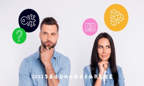 2023年最适合的比特币手机钱包推荐