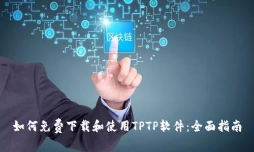 如何免费下载和使用TPTP软件：全面指南