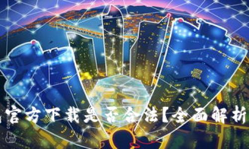 比特币钱包官方下载是否合法？全面解析与用户指南