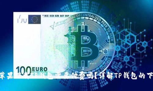 biao ti:苹果下载TP钱包需要付费吗？详解TP钱包的下载与使用