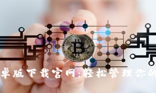 优质
TP钱包安卓版下载官网：轻松管理你的数字资产
