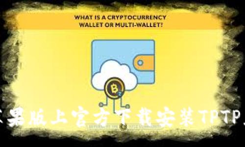 :
如何在苹果版上官方下载安装TPTP应用程序