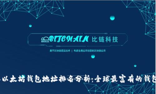 2023年以太坊钱包地址排名分析：全球最富有的钱包和趋势
