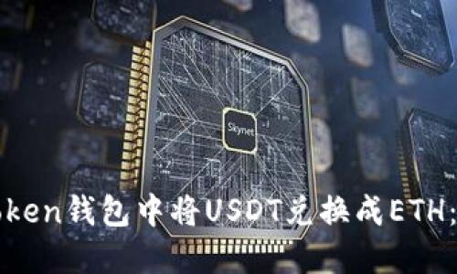 如何在Token钱包中将USDT兑换成ETH：完整指南