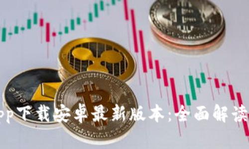 : TP钱包app下载安卓最新版本：全面解读与使用指南