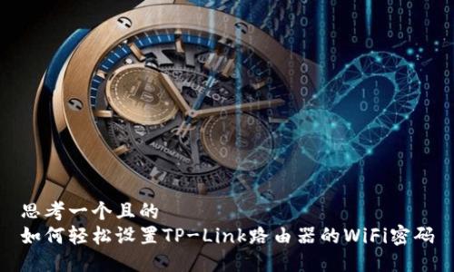 思考一个且的  
如何轻松设置TP-Link路由器的WiFi密码