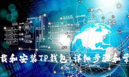 如何顺利下载和安装TP钱包：详细步骤和常见问题解答
