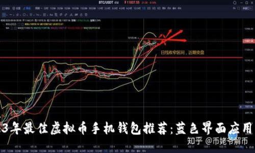 优质
2023年最佳虚拟币手机钱包推荐：蓝色界面应用指南