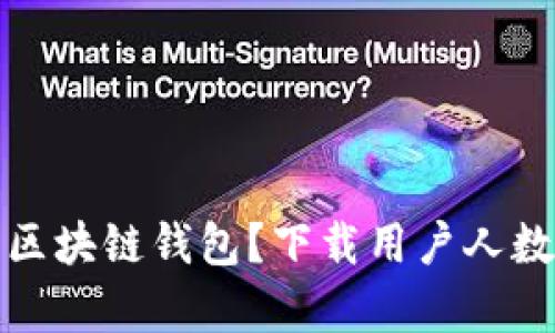 如何选择合适的区块链钱包？下载用户人数分析及趋势解读