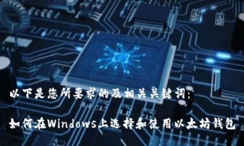 以下是您所要求的及相关关键词：

如何在Windows上选择和使用以太坊钱包