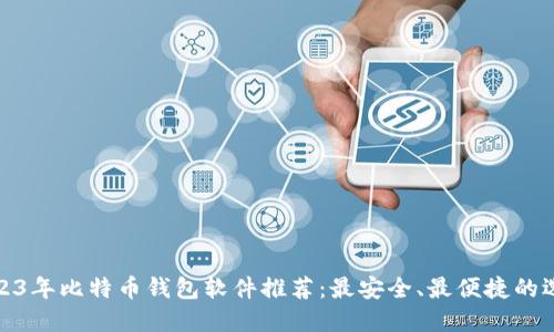 2023年比特币钱包软件推荐：最安全、最便捷的选择