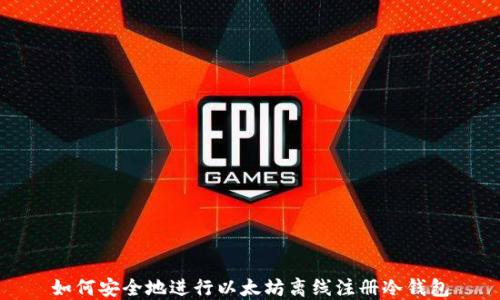 
如何安全地进行以太坊离线注册冷钱包