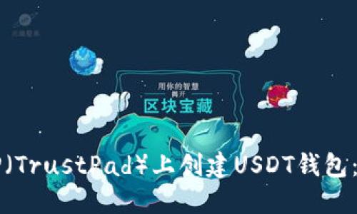 如何在TP（TrustPad）上创建USDT钱包：完整指南