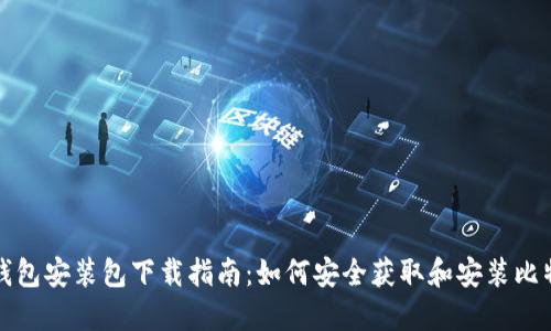 比特币钱包安装包下载指南：如何安全获取和安装比特币钱包