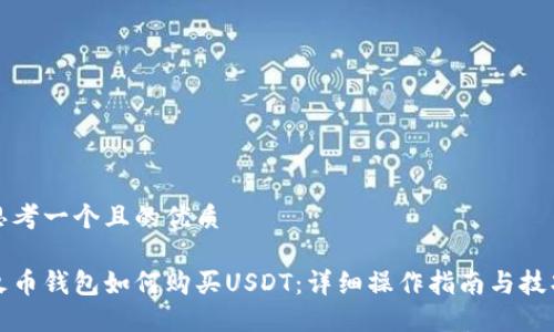 思考一个且的优质

火币钱包如何购买USDT：详细操作指南与技巧