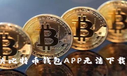 如何解决比特币钱包APP无法下载的问题？