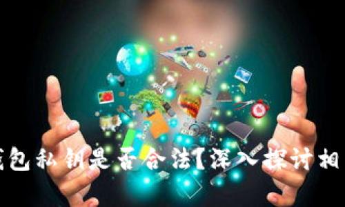 采集虚拟币钱包私钥是否合法？深入探讨相关法律与风险