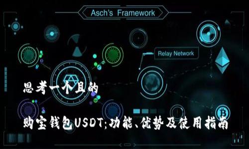 思考一个且的

购宝钱包USDT：功能、优势及使用指南