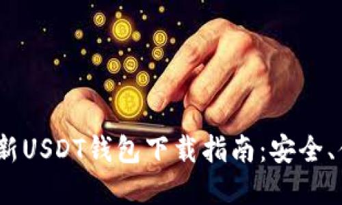 2023年最新USDT钱包下载指南：安全、便捷的选择