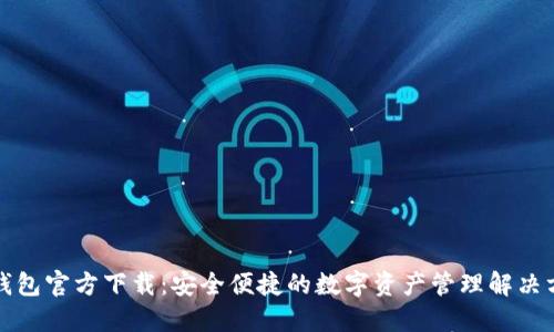TP钱包官方下载：安全便捷的数字资产管理解决方案