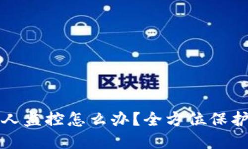 区块链钱包被人监控怎么办？全方位保护您的资产安全