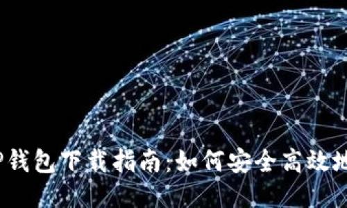 2023年最新TP钱包下载指南：如何安全高效地获取最新版本