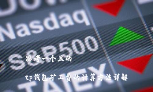 思考一个且的

tp钱包矿工费的计算方法详解