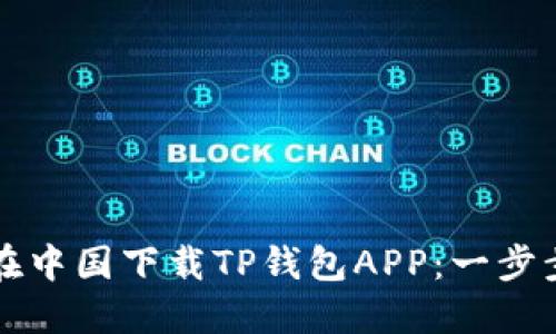 如何在中国下载TP钱包APP：一步步指南