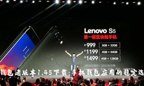 TP钱包老版本1.45下载：手机钱包应用的稳定选择