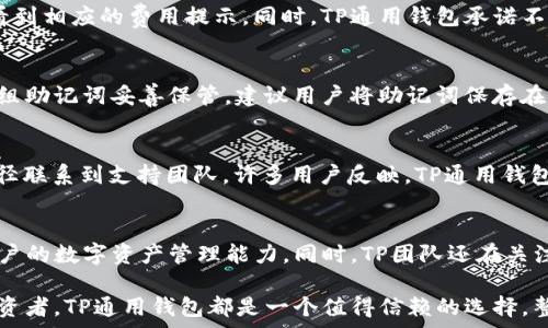   
  TP通用钱包：数字资产管理的未来选择/  

关键词  
 guanjianci 数字钱包, TP通用钱包, 加密货币, 数字资产管理/ guanjianci 

TP通用钱包概述  
随着数字资产的迅速崛起，越来越多的人开始关注如何安全地存储和管理这些资产。TP通用钱包作为一种多功能数字钱包选项，旨在为用户提供一个安全、便捷的环境来管理他们的各种加密货币和数字资产。其设计不仅重视安全性，还考虑了用户的操作体验，使得即便是初学者也能轻松上手。

TP通用钱包的功能特点  
TP通用钱包具备多种功能，这也是其受欢迎的原因之一。首先，它支持多种主流加密货币的存储，如比特币（BTC）、以太坊（ETH）、莱特币（LTC）等，满足了不同用户的需求。其次，TP通用钱包还提供了实时价格查询功能，用户可以随时查看所持资产的市场动态。此外，钱包内置了交易功能，用户无需切换到其他平台，就可以直接进行买卖操作。

安全性与隐私保护  
在数字资产管理中，安全性是一个重中之重的问题。TP通用钱包采用了先进的加密技术，确保用户的私钥和账户信息不会被泄露。同时，钱包还支持双重验证功能，用户在进行重要操作时需要输入额外的认证信息，提高了安全等级。更重要的是，TP通用钱包不会存储用户的敏感信息，充分保护用户的隐私。

用户体验与界面设计  
TP通用钱包不仅在功能上进行精细化设计，其用户界面（UI）也经过了专业团队的深思熟虑。界面，用户可以轻松找到所需功能。钱包的操作流程经过，即便是初学者也能在短时间内熟悉使用。此外，TP通用钱包还支持多语言设置，方便全球各地的用户使用。

市场前景与发展方向  
随着区块链技术的不断发展和应用，数字资产管理市场前景广阔。TP通用钱包作为其中的一员，正在不断拓展其市场份额。未来，TP通用钱包计划增加更多新功能，如智能合约管理、去中心化金融（DeFi）服务等，以吸引更多用户。同时，团队还在积极与各大交易所合作，提供更多交易对选择。

用户反馈和使用体验  
TP通用钱包自上线以来，得到了众多用户的好评。用户普遍认为其操作简单、功能丰富且安全性高。一些用户特别提到了实时价格查询和交易功能的便利性，大大提升了他们的交易效率。此外，TP通用钱包的客户支持团队也受到了用户的高度评价，专业、快捷的服务令用户倍感安心。

TP通用钱包与其他钱包的对比  
市场上有许多数字钱包可供选择，TP通用钱包与它们相比，具备了一些明显的优势。如与传统热钱包相比，TP通用钱包提供更高的安全性和私密性；而与一些冷钱包相比，TP通用钱包的交易便利性更强。用户在选择数字钱包时，可以根据自己的需求和安全偏好进行选择，而TP通用钱包无疑是一个各方面都表现出色的候选。

总结与建议  
TP通用钱包为用户提供了一个安全、便捷与功能丰富的数字资产管理平台。在选择适合自己的数字钱包时，用户需综合考虑安全性、功能性和用户体验等多个方面。TP通用钱包在这些方面均有良好的表现，值得用户尝试。

相关问题及详细介绍

1. TP通用钱包如何确保用户资产安全？
TP通用钱包采用了多重安全层，包括先进的加密技术和双重身份验证等。其加密方式不仅能够保护用户的私钥安全，还能防止未授权的访问。同时，钱包系统具备防钓鱼功能，可以有效识别和阻止恶意网站。此外，TP通用钱包建议用户定期更改密码和启用多重身份验证，以进一步提高账户的安全性。

2. TP通用钱包支持哪些加密货币？
TP通用钱包广泛支持主流加密货币，包括比特币（BTC）、以太坊（ETH）、莱特币（LTC）和其他一些受欢迎的代币。用户可以通过钱包方便地管理和交易多种数字资产，大大提升了资产管理的灵活性。此外，TP通用钱包还在不断扩展支持的货币列表，以满足用户多样化的需求。

3. 使用TP通用钱包的费用和收费标准是怎样的？
TP通用钱包的使用费用相对较低，用户主要需要关注的费用是交易手续费。不同币种的交易手续费可能有所区别，用户可以在进行交易的过程中看到相应的费用提示。同时，TP通用钱包承诺不会收取额外的管理费用，确保用户的交易成本透明且合理。

4. 如何恢复TP通用钱包的账户？
TP通用钱包将为每位用户提供恢复助记词，这是一组独特的单词顺序，用于在丢失设备或忘记密码的情况下恢复账户。在设置钱包时，用户需将这组助记词妥善保管。建议用户将助记词保存在离线环境中，以防止被黑客窃取。如果需要恢复账户，用户只需输入助记词即可访问自己的数字资产。

5. TP通用钱包的客户支持服务表现如何？
TP通用钱包的客户支持团队提供24/7的支持服务，以解答用户在使用中可能遇到的各种问题。用户可以通过电子邮件、在线聊天或电话等多种途径联系到支持团队。许多用户反映，TP通用钱包的客服团队响应及时且专业，能够快速解决问题，为用户提供了良好的使用体验。

6. TP通用钱包未来的发展计划是什么？
TP通用钱包正在积极规划未来的发展方向，包括扩展新功能和服务。如引入智能合约，创建更为丰富的去中心化金融（DeFi）服务等，进一步提升用户的数字资产管理能力。同时，TP团队还在关注用户反馈，计划根据用户需求进行改进，让钱包的功能与用户需求更为契合。

总结以上内容，TP通用钱包不仅在功能上表现出色，还注重用户的使用体验与安全性，适应了快速发展的数字资产市场。无论是初学者还是资深投资者，TP通用钱包都是一个值得信赖的选择。整体内容随着问题深入剖析，能够为用户提供较为全面的了解与帮助。