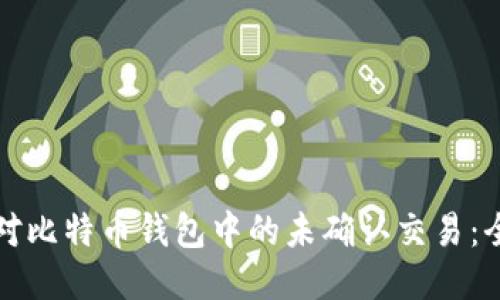 如何应对比特币钱包中的未确认交易：全面指南