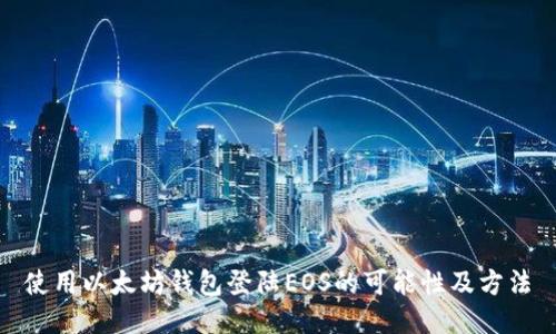 使用以太坊钱包登陆EOS的可能性及方法