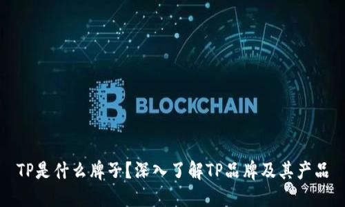 TP是什么牌子？深入了解TP品牌及其产品