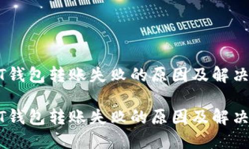 USDT钱包转账失败的原因及解决方案

USDT钱包转账失败的原因及解决方案