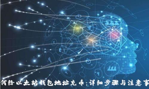   
如何给以太坊钱包地址充币：详细步骤与注意事项