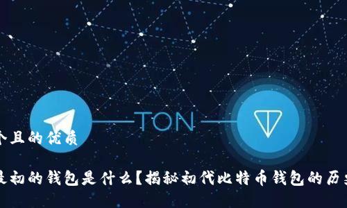 思考一个且的优质

比特币最初的钱包是什么？揭秘初代比特币钱包的历史与发展